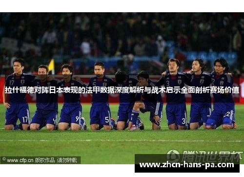 拉什福德对阵日本表现的法甲数据深度解析与战术启示全面剖析赛场价值 拉什福德对阵日本表现的法甲数据深度解析与战术启示全面剖析赛场价值